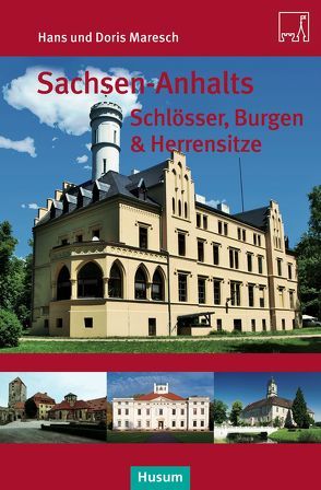 Sachsen-Anhalts Schlösser, Burgen & Herrensitze von Maresch,  Doris, Maresch,  Hans