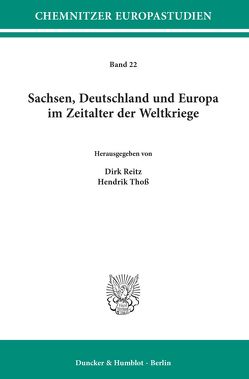 Sachsen, Deutschland und Europa im Zeitalter der Weltkriege. von Reitz,  Dirk, Thoß,  Hendrik