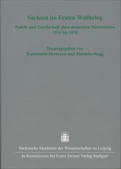 Sachsen im Ersten Weltkrieg von Hermann,  Konstantin, Rogg,  Matthias