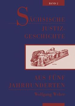 Sächsische Justizgeschichte aus fünf Jahrhunderten von Weber,  Wolfgang