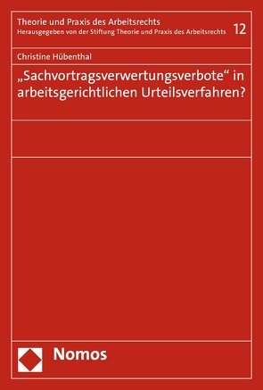 „Sachvortragsverwertungsverbote“ in arbeitsgerichtlichen Urteilsverfahren? von Hübenthal,  Christine