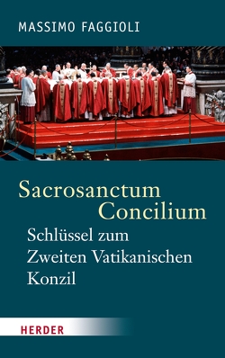 Sacrosanctum Concilium – der Schlüssel zum Zweiten Vatikanischen Konzil von Faggioli,  Massimo