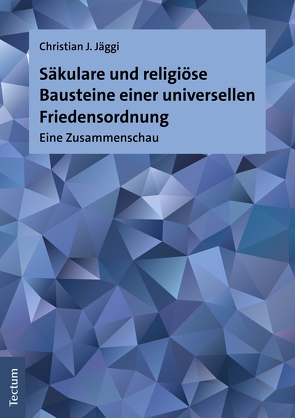 Säkulare und religiöse Bausteine einer universellen Friedensordnung von Jäggi,  Christian J.