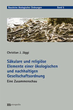 Säkulare und religiöse Elemente einer ökologischen und nachhaltigen Gesellschaftsordnung von Jäggi,  Christian J.
