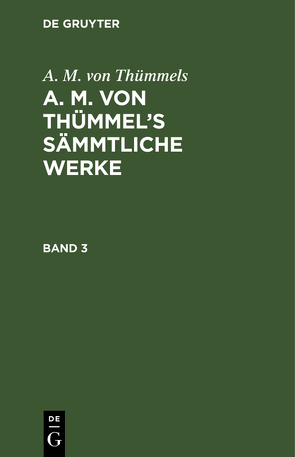 A. M. von Thümmels: A. M. von Thümmel’s Sämmtliche Werke / A. M. von Thümmels: A. M. von Thümmel’s Sämmtliche Werke. Band 3 von Thümmels,  A. M. von
