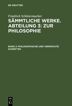 Friedrich Schleiermacher: Sämmtliche Werke. Abteilung 3: Zur Philosophie / Philosophische und vermischte Schriften von Schleiermacher,  Friedrich