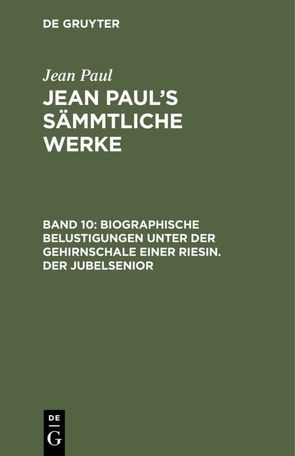 Jean Paul: Jean Paul’s Sämmtliche Werke / Biographische Belustigungen unter der Gehirnschale einer Riesin. Der Jubelsenior von Paul,  Jean