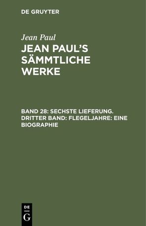 Jean Paul: Jean Paul’s Sämmtliche Werke / Sechste Lieferung. Dritter Band: Flegeljahre. Eine Biographie von Paul,  Jean