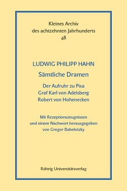 Sämtliche Dramen: Der Aufruhr zu Pisa – Graf Karl von Adelsberg – Robert von Hohenecken von Babelotzky,  Gregor, Hahn,  Ludwig Philipp