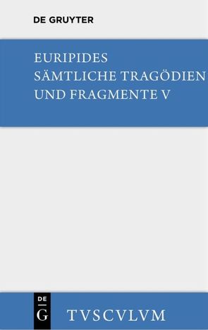 Euripides: Sämtliche Tragödien und Fragmente / Orestes. Iphigenie in Aulis. Die Mänaden von Euripides