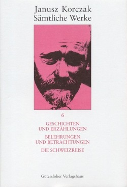 Sämtliche Werke / Geschichten und Erzählungen. Belehrungen und Betrachtungen. Die Schweizreise. von Dauzenroth,  Erich, Kinsky,  Esther, Korczak,  Janusz