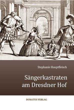 Sängerkastraten am Dresdner Hof von Hauptfleisch,  Stephanie