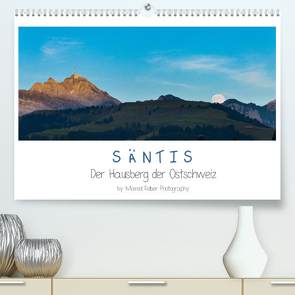Säntis – Der Hausberg der Ostschweiz (Premium, hochwertiger DIN A2 Wandkalender 2022, Kunstdruck in Hochglanz) von Felber,  Marcel
