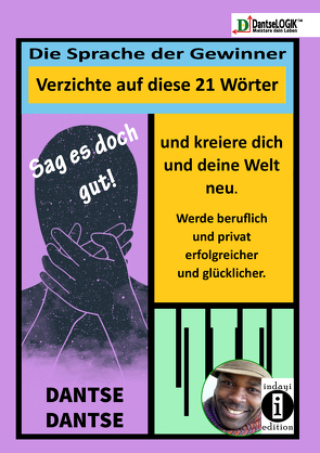 Sag es doch gut! Die Sprache der Gewinner – Verzichte auf diese 21 Wörter und kreiere dich und deine Welt neu – Werde beruflich und privat erfolgreicher und glücklicher von Dantse,  Dantse