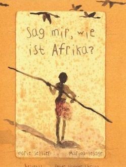 Sag mir, wie ist Afrika? von Honke,  Otto, Lesage,  Marion, Sellier,  Marie