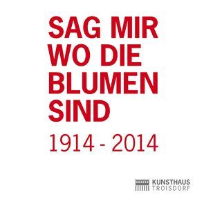 Sag mir wo die Blumen sind 1914 – 2014 von Baquet,  Frank