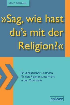 „Sag, wie hast du`s mit der Religion?“ von Baldermann,  Ingo, Schauß,  Uwe