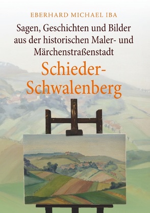 Sagen, Geschichten und Bilder aus der historischen Maler- und Märchenstraßenstadt Schieder-Schwalenberg von Iba,  Eberhard Michael