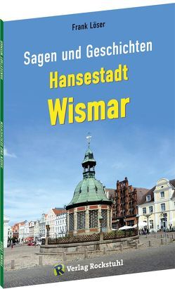 Sagen und Geschichten HANSESTADT WISMAR (Kleine Ausgabe) von Löser,  Dr. Frank, Rockstuhl,  Harald