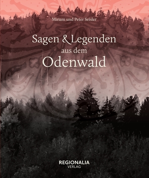Sagen und Legenden aus dem Odenwald von Seisler,  Miriam, Seisler,  Peter