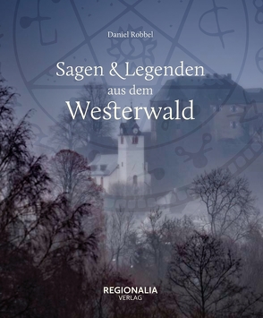 Sagen und Legenden aus dem Westerwald von Robbel,  Daniel