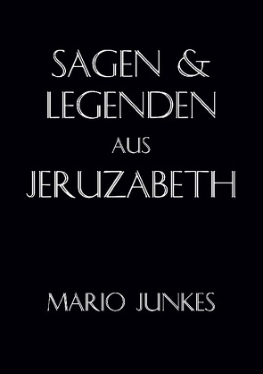 Sagen und Legenden aus Jeruzabeth von Junkes,  Mario