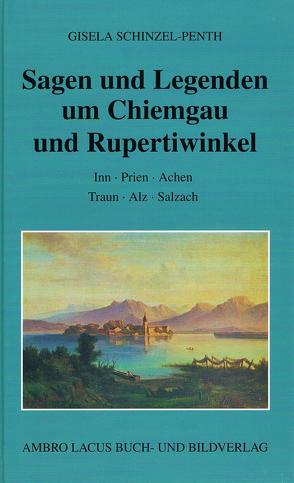 Sagen und Legenden um Chiemgau und Rupertiwinkel von Schinzel-Penth,  Gisela