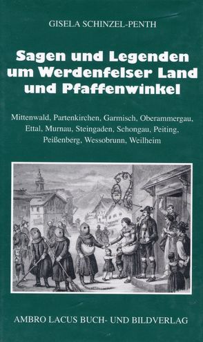 Sagen und Legenden um das Werdenfelser Land und Pfaffenwinkel von Schinzel,  Heinz, Schinzel-Penth,  Gisela