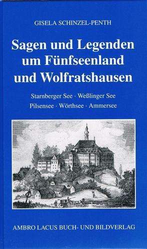 Sagen und Legenden um Fünfseenland und Wolfratshausen von Schinzel,  Heinz, Schinzel-Penth,  Gisela