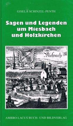 Sagen und Legenden um Miesbach und Holzkirchen von Schinzel,  Heinz, Schinzel-Penth,  Gisela