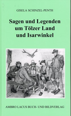 Sagen und Legenden um Tölzer Land und Isarwinkel von Schinzel-Penth,  Gisela