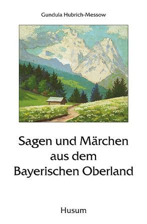 Sagen und Märchen aus dem Bayerischen Oberland von Hubrich-Messow,  Gundula