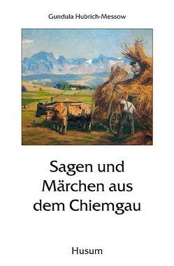 Sagen und Märchen aus dem Chiemgau von Hubrich-Messow,  Gundula