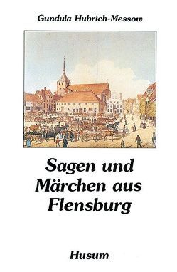 Sagen und Märchen aus Flensburg von Hubrich-Messow,  Gundula