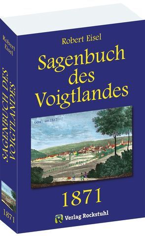 Sagenbuch des Voigtlandes 1871 von Eisel,  Robert, Rockstuhl,  Harald, Steiniger,  Günter