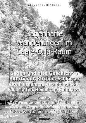 Sagenhafte Wanderungen im Saale-Orla-Raum: Sagen und alte Geschichten, Altertümer, Kirchen, Schlösser, Archäologische Fundstätten, Alteuropäische Flurnamen, Magische Orte, Heidnische Kultverdachtsplätze 2 von Blöthner,  Alexander