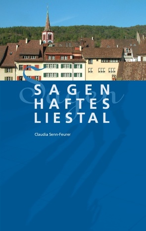 Sagenhaftes Liestal von Senn-Feurer,  Claudia