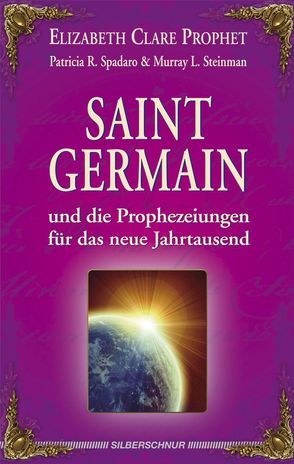 Saint Germain und die Prophezeiungen für das neue Jahrtausend von Prophet,  Elizabeth Clare, Spadaro,  Patricia R, Steinman,  Murray L.