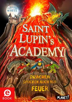 Saint Lupin´s Academy 2: Drachen spucken auch nur Feuer von Grubing,  Timo, Köbele,  Ulrike, White,  Wade Albert