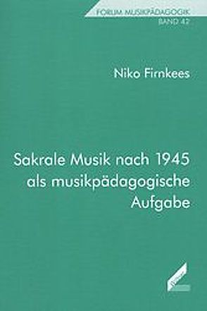 Sakrale Musik nach 1945 als musikpädagogische Aufgabe von Firnkees,  Niko, Roscher,  Wolfgang