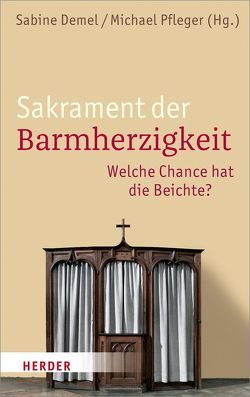 Sakrament der Barmherzigkeit von Arnold,  Markus, Bärsch,  Jürgen, Baum,  Wolfgang, Bier,  Georg, Demel,  Sabine, Dirscherl,  Erwin, Grün,  Anselm, Mertes,  Klaus, Nicklas,  Tobias, Pfleger,  Michael, Rosenberger,  Michael, Scheuchenpflug,  Peter, Unterburger,  Klaus