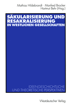 Sakulärisierung und Resakralisierung in westlichen Gesellschaften von Behr,  Hartmut, Brocker,  Manfred, Hildebrandt,  Mathias
