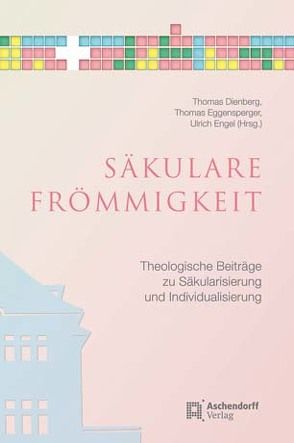 Säkulare Frömmigkeit von Dienberg,  Thomas, Eggensperger,  Thomas, Engel,  Ulrich