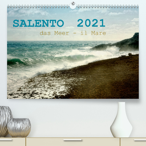 SALENTO das Meer – il Mare (Premium, hochwertiger DIN A2 Wandkalender 2021, Kunstdruck in Hochglanz) von Schneider,  Rosina