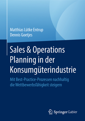 Sales & Operations Planning in der Konsumgüterindustrie von Goetjes,  Dennis, Lütke Entrup,  Matthias