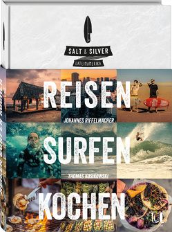 Salt & Silver Lateinamerika – reisen surfen kochen. von Kosikowski,  Thomas, Riffelmacher,  Johannes