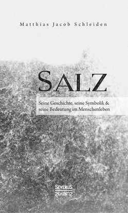 Salz. Seine Geschichte, seine Symbolik und seine Bedeutung im Menschenleben. von Schleiden,  Matthias Jacob