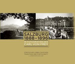 Salzburg 1888-1896 in Fotografien des Carl von Frey von Frey,  Carl von, Kramml,  Peter F