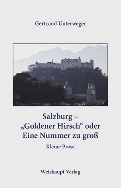 Salzburg – „Goldener Hirsch“ oder Eine Nummer zu groß Salzburg – „Goldener Hirsch“ oder Eine Nummer zu groß von Unterweger,  Gertraud