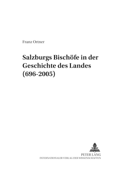Salzburgs Bischöfe in der Geschichte des Landes (696-2005) von Ortner,  Franz